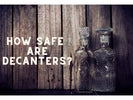 how safe are decanters