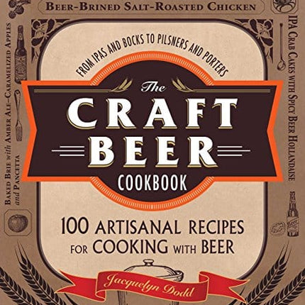 The Craft Beer Cookbook: From IPAs and Bocks to Pilsners and Porters, 100 Artisanal Recipes for Cooking with Beer