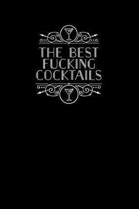 The Best Fucking Cocktails: A Journal to Record Your Unique Creations and Favorite Holiday Drinks