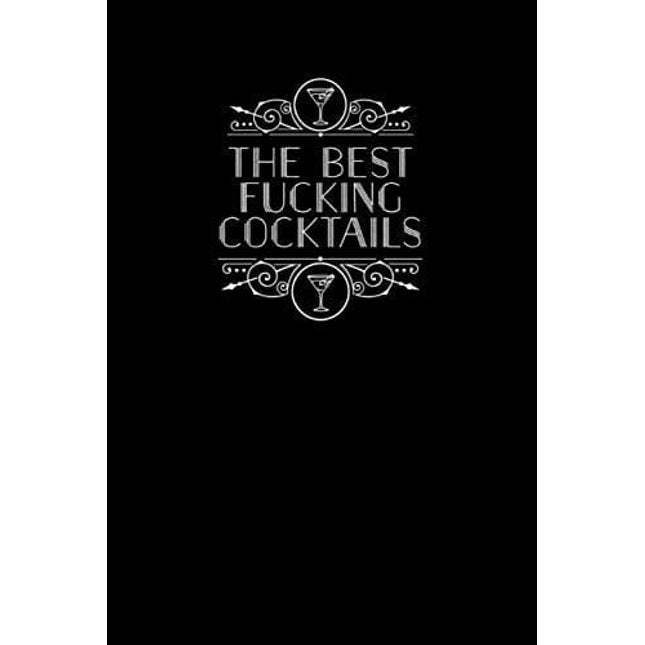 The Best Fucking Cocktails: A Journal to Record Your Unique Creations and Favorite Holiday Drinks