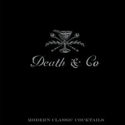 Death & Co: Modern Classic Cocktails, with More than 500 Recipes