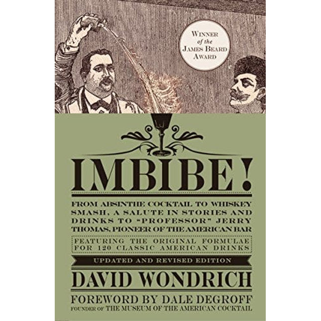 Imbibe! Updated and Revised Edition: From Absinthe Cocktail to Whiskey Smash, a Salute in Stories and Drinks to "Professor" Jerry Thomas, Pioneer of the American Bar