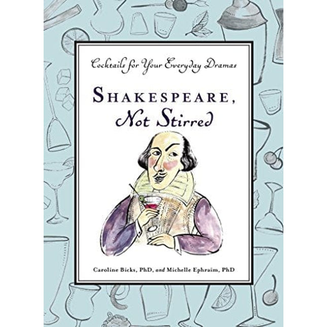 Shakespeare, Not Stirred: Cocktails for Your Everyday Dramas