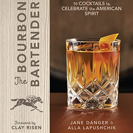 The Bourbon Bartender: 50 Cocktails to Celebrate the American Spirit - A Cocktail Book
