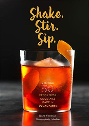 Shake. Stir. Sip.: More than 50 Effortless Cocktails Made in Equal Parts