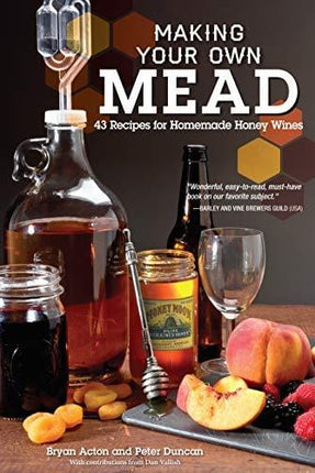 Making Your Own Mead: 43 Recipes for Homemade Honey Wines (Fox Chapel Publishing) Basic Guide to Techniques, plus Recipes for Mead, Fruit Melomels, Grape Pyments, Spiced Metheglins, & Apple Cysers