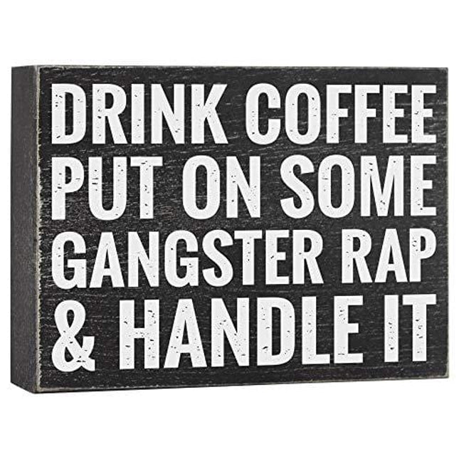 Drink Coffee Put on Some Gangster Rap and Handle It - Office Decor - 6x8 Funny Wood Box Plaque Home Desk Decoration or Coffee Bar Sign