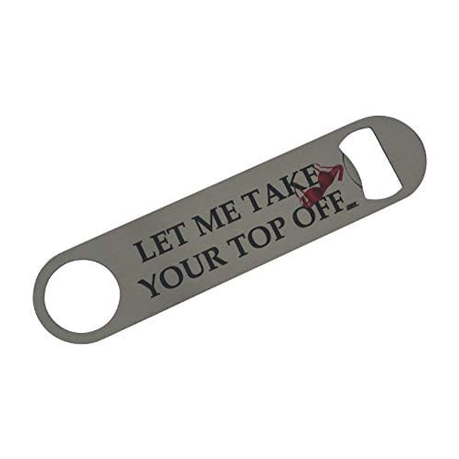 Funny Bottle Opener Heavy Duty Gift For Men Friend Bar Beer Drinking Joke Let Me take Your Top Off